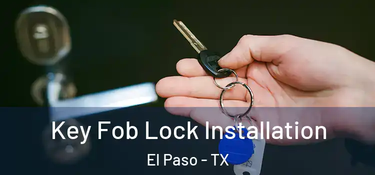 Key Fob Lock Installation El Paso - TX